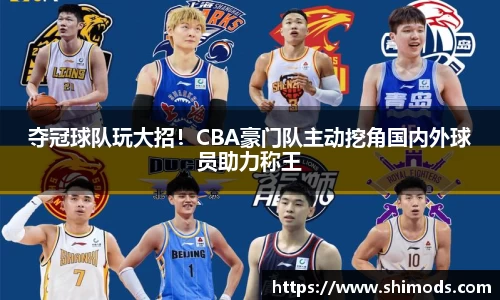 夺冠球队玩大招！CBA豪门队主动挖角国内外球员助力称王