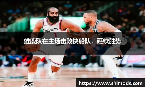 雄鹿队在主场击败快船队，延续胜势