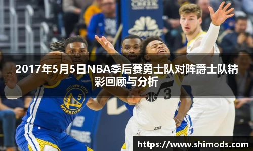 2017年5月5日NBA季后赛勇士队对阵爵士队精彩回顾与分析